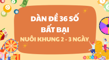 DÀN ĐỀ 36 SỐ bất tử - Dàn Đề 36 số bất bại nuôi khung 2, 3 ngày