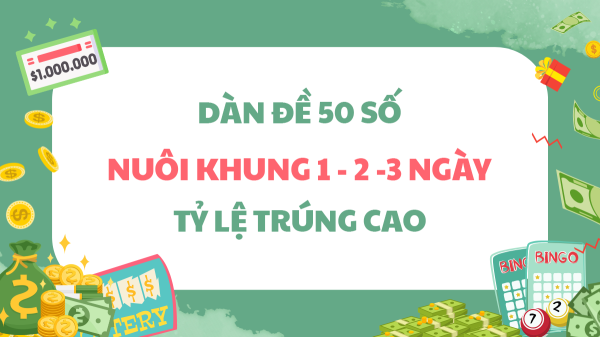 Dàn Đề 50 số bất bại hôm nay - Nuôi Dàn Đề 50 số khung 2, 3 ngày