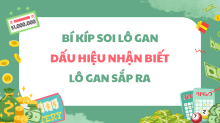Bí kíp soi Lô Gan - Dấu hiệu Lô Gan sắp ra cực chuẩn