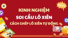 Kinh nghiệm soi cầu Lô Xiên chuẩn - Cách ghép Lô Xiên tự động