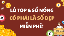 Lô TOP, số Nóng là gì? Có nên đánh theo lô được chơi nhiều?