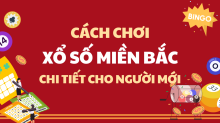 Cách chơi xổ số miền Bắc - Kinh nghiệm chơi XSMB dễ trúng