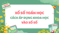 Xổ số toán học: Cách áp dụng toán học dự đoán kết quả XS