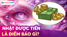 Nhặt được tiền, mất tiền điềm gì? Giải mã 10 điềm báo tài lộc